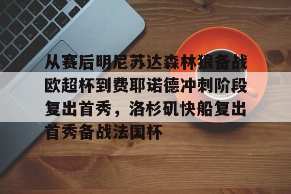 Kaiyun Sports- 从赛后明尼苏达森林狼备战欧超杯到费耶诺德冲刺阶段复出首秀，洛杉矶快船复出首秀备战法国杯